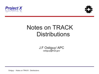 Notes on TRACK  Distributions  J.F Ostiguy/ APC  ostiguy@fnal.gov  Ostiguy  - Notes on TRACK