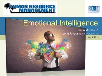 Emotional Intelligence  Shaun Murphy  &amp; John Rivera PhD, PHR, HRMP, SHRM-SCP  July 1, 2015  1