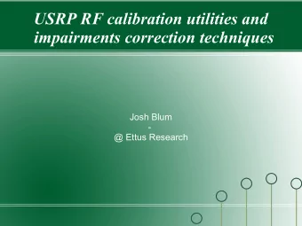 USRP RF calibration utilities and  impairments correction techniques  Josh Blum  -  @ Ettus