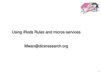 Using iRods Rules and micros-services  Mwan@diceresearch.org  1  Overview    Structure of the