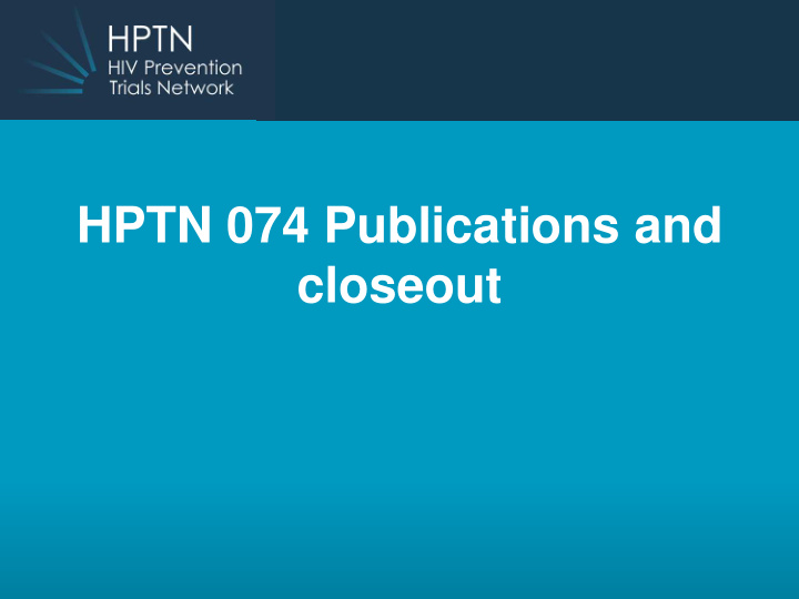 hptn 074 publications and closeout site responsibilities