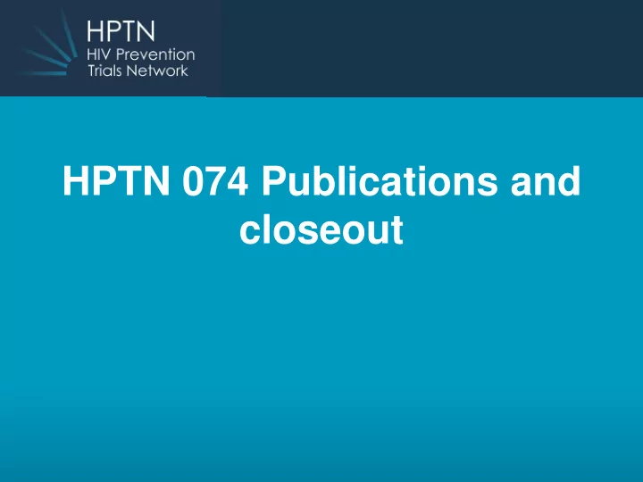 hptn 074 publications and closeout site responsibilities