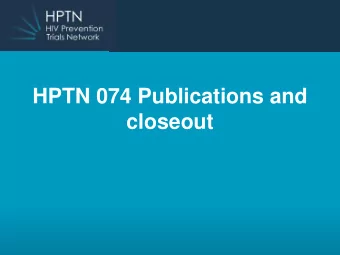 HPTN 074 Publications and  closeout  Site Responsibilities  Data Managem ent  ( should be com