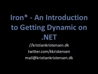 Iron* - An Introduction  to Getting Dynamic on  .NET  //kristiankristensen.dk