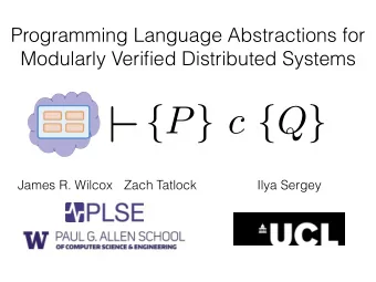 `  James R. Wilcox  Zach Tatlock  Ilya Sergey  Distributed Systems Distributed Infrastructure