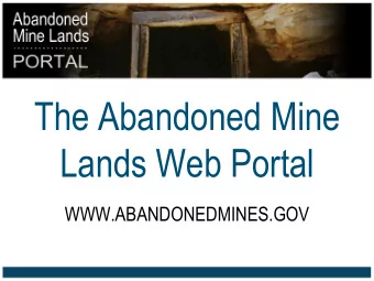The Abandoned Mine  Lands Web Portal  WWW.ABANDONEDMINES.GOV  WHY AN AML WEB PORTAL?  Establish