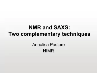 NMR and SAXS:  Two complementary techniques  Annalisa Pastore  NIMR  A bit of NMR history  Nuclear