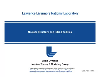 Lawrence Livermore National Laboratory  Nuclear Structure and ISOL Facilities  Erich Ormand