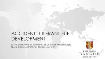 ACCIDENT TOLERANT FUEL  DEVELOPMENT  Dr. Michael Rushton on behalf of Dr. Simon Middleburgh