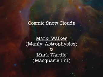 Cosmic Snow Clouds  Mark  Walker  (Manly  Astrophysics)  &amp;  Mark Wardle  (Macquarie Uni)