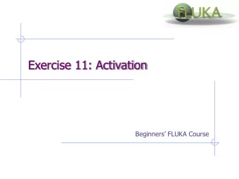 Exercise 11: Activation  Beginners FLUKA Course  Exercise 11: Activation copy the solution of