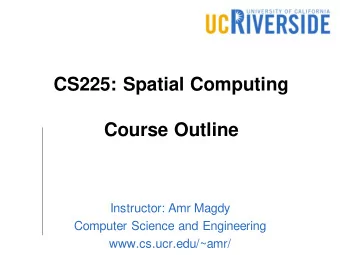 CS225: Spatial Computing  Course Outline  Instructor: Amr Magdy  Computer Science and Engineering