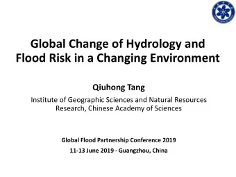 Flood Risk in a Changing Environment  Qiuhong Tang  Institute of Geographic Sciences and Natural
