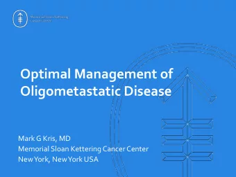 Optimal Management of   Oligometastatic Disease  Mark G Kris, MD  Memorial Sloan