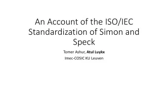 Standardization of Simon and  Speck Tomer Ashur, Atul Luykx  Imec-COSIC KU Leuven  ISO/IEC Meeting,