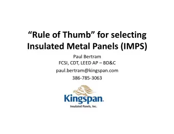 Rule of Thumb for selecting  Insulated Metal Panels (IMPS)  Paul Bertram  FCSI, CDT, LEED AP