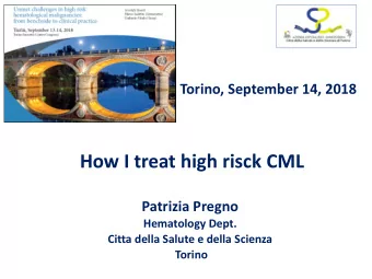 How I treat high risck CML  Patrizia Pregno  Hematology Dept.  Citta della Salute e della Scienza