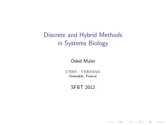 Discrete and Hybrid Methods  in Systems Biology  Oded Maler  CNRS - VERIMAG  Grenoble, France  SFBT