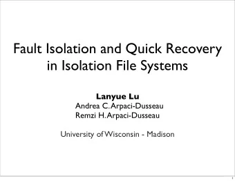 Fault Isolation and Quick Recovery  in Isolation File Systems  Lanyue Lu  Andrea C. Arpaci-Dusseau