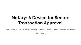 Notary: A Device for Secure  Transaction Approval  Anish Athalye  Adam Belay  Frans Kaashoek