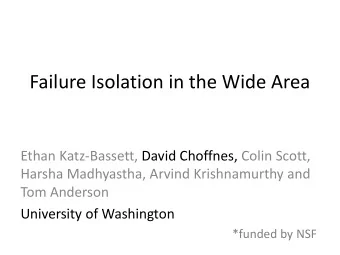 Failure Isolation in the Wide Area  Ethan Katz-Bassett, David Choffnes, Colin Scott,  Harsha