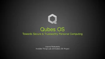 Qubes OS  Towards Secure &amp; Trustworthy Personal Computing  Joanna Rutkowska  Invisible Things