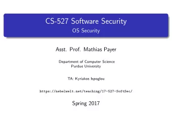 CS-527 Software Security  OS Security  Asst. Prof. Mathias Payer  Department of Computer Science