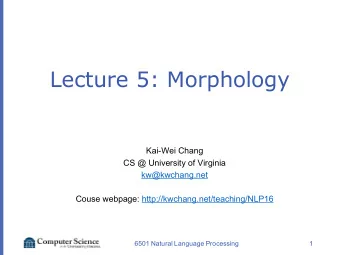 Lecture 5: Morphology  Kai-Wei Chang  CS @ University of Virginia  kw@kwchang.net  Couse webpage:
