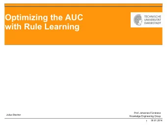Optimizing the AUC  with Rule Learning  Prof. Johannes Frnkranz  Julius Stecher  Knowledge