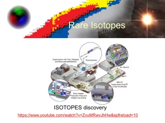 Rare Isotopes  ISOTOPES discovery  https://www.youtube.com/watch?v=ZvuMRwvJhHw&amp;spfreload=10