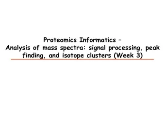 Proteomics Informatics   Analysis of mass spectra: signal processing, peak  finding, and isotope