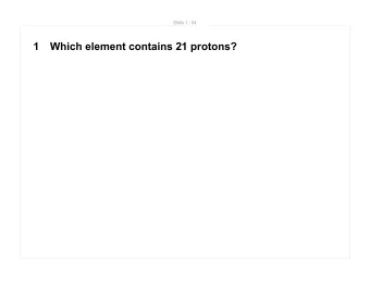 1  Which element contains 21 protons?  Slide 2 / 64  2  Which element contains 11 protons?  Slide 3