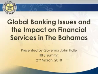 Global Banking Issues and  the Impact on Financial  Services in The Bahamas  Presented by Governor