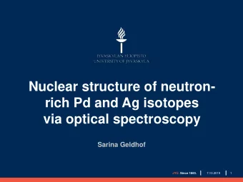 rich Pd and Ag isotopes  via optical spectroscopy  Sarina Geldhof  JYU. Since 1863.  7.10.2019  1