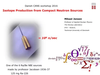 Isotope Production from Compact Neutron Sources  Mikael Jensen  Professor of Applied Nuclear