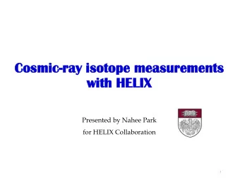 wi  with  th HEL  ELIX  IX  Presented by Nahee Park  for HELIX Collaboration  1  Understanding the