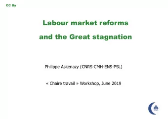 Labour market reforms  and the Great stagnation  g  Phili  Philippe Askenazy (CNRS-CMH-ENS-PSL)  A