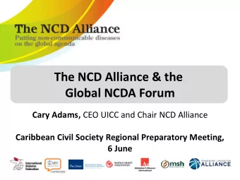 The NCD Alliance &amp; the  Global NCDA Forum Cary Adams, CEO UICC and Chair NCD Alliance