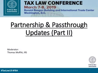 Updates (Part II  II)  )  Moderator:  Thomas Moffitt, IRS  1  #TaxLaw19 #FBA  Agenda    Tax