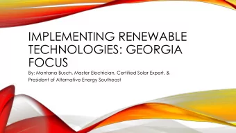 IMPLEMENTING RENEWABLE  TECHNOLOGIES: GEORGIA  FOCUS  By: Montana Busch, Master Electrician,