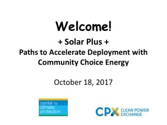 Welcome!  + Solar Plus +  Paths to Accelerate Deployment with  Community Choice Energy  October 18,
