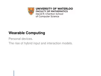 Wearable Computing  Personal devices.  The rise of hybrid input and interaction models.  Wearable