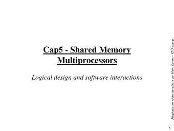Cap5 - Shared Memory  Multiprocessors  Logical design and software interactions  1  Shared Memory