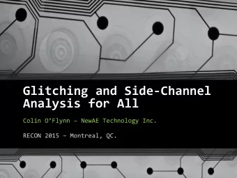 Glitching and Side-Channel  Analysis for All Colin OFlynn  NewAE Technology Inc. RECON 2015