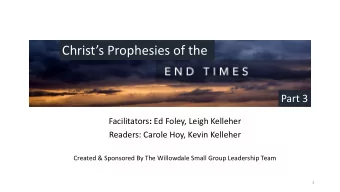 Christs Prophesies of the  Part 3 Facilitators : Ed Foley, Leigh Kelleher  Readers: Carole Hoy,