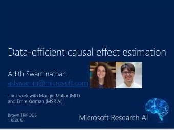 Data-efficient causal effect estimation  Adith Swaminathan  adswamin@microsoft.com  Joint work with