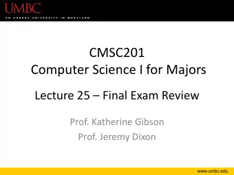 CMSC201  Computer Science I for Majors Lecture 25  Final Exam Review  Prof. Katherine Gibson