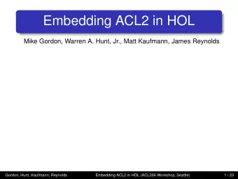 Embedding ACL2 in HOL  Mike Gordon, Warren A. Hunt, Jr., Matt Kaufmann, James Reynolds  Gordon,