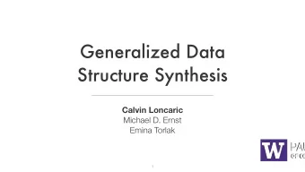 Generalized Data  Structure Synthesis  Calvin Loncaric  Michael D. Ernst  Emina Torlak    1