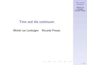Time and the continuum  Michiel van Lambalgen  Riccardo Pinosio  1 / 102  Time and the  Aims of